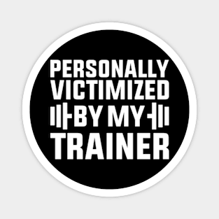 Personally Victimized By My Trainer Funny Workout Magnet